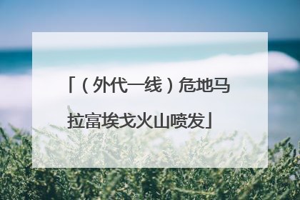 （外代一线）危地马拉富埃戈火山喷发